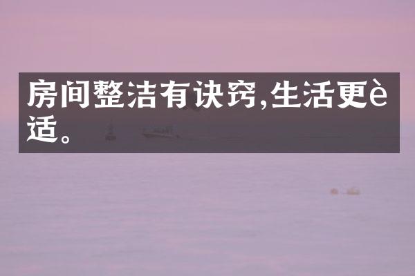房间整洁有诀窍,生活更舒适。