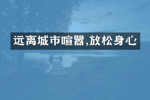 远离城市喧嚣,放松身心