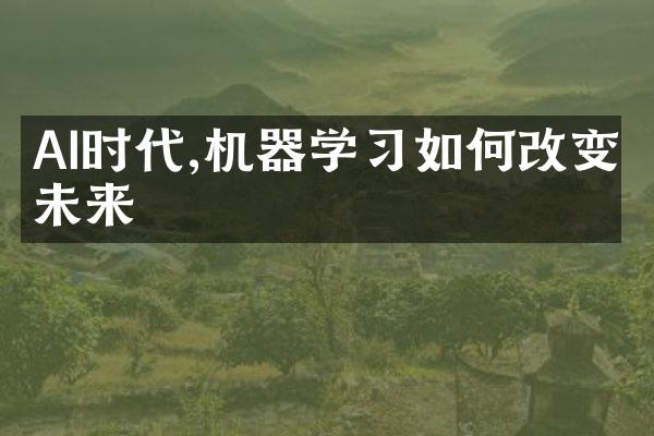 AI时代,机器学习如何改变未来