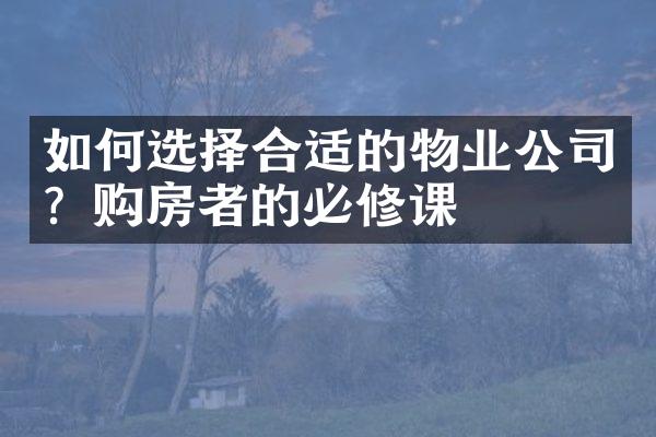 如何选择合适的物业公司？购房者的必修课