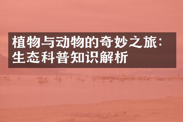 植物与动物的奇妙之旅：生态科普知识解析