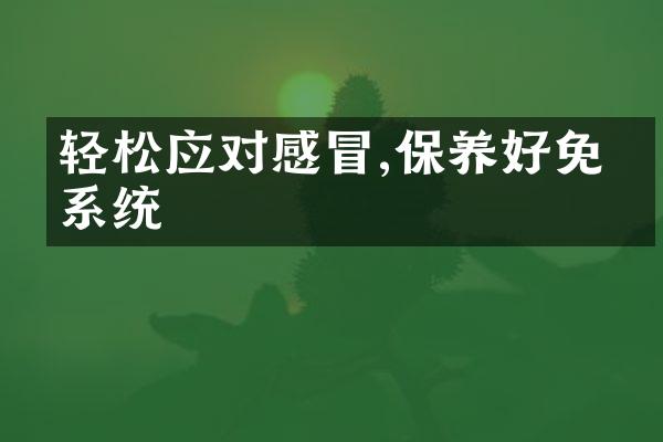 轻松应对感冒,保养好免疫系统