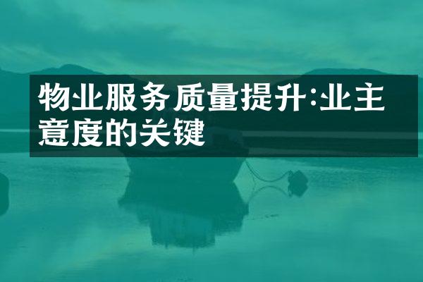 物业服务质量提升:业主满意度的关键