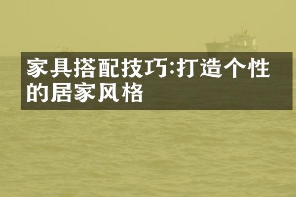 家具搭配技巧:打造个性化的居家风格