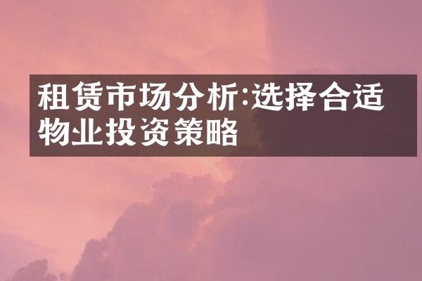 租赁市场分析:选择合适的物业投资策略