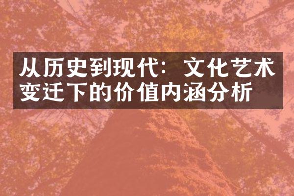 从历史到现代：文化艺术变迁下的价值内涵分析