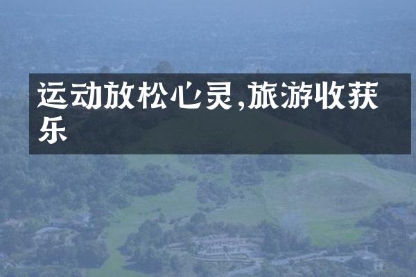 运动放松心灵,旅游收获快乐