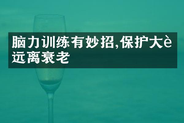 脑力训练有妙招,保护大脑远离衰老