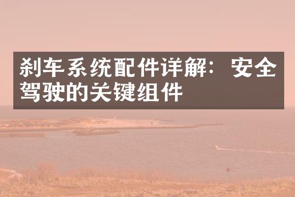 刹车系统配件详解：安全驾驶的关键组件