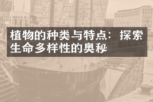 植物的种类与特点：探索生命多样性的奥秘