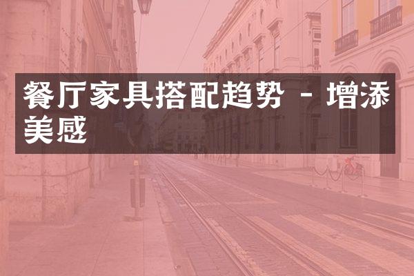 餐厅家具搭配趋势 - 增添美感