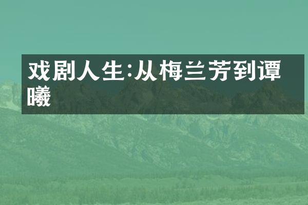 戏剧人生:从梅兰芳到谭元曦