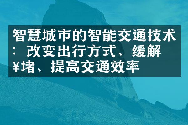 智慧城市的智能交通技术：改变出行方式、缓解拥堵、提高交通效率
