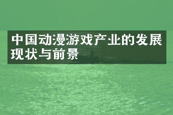 中国动漫游戏产业的发展现状与前景