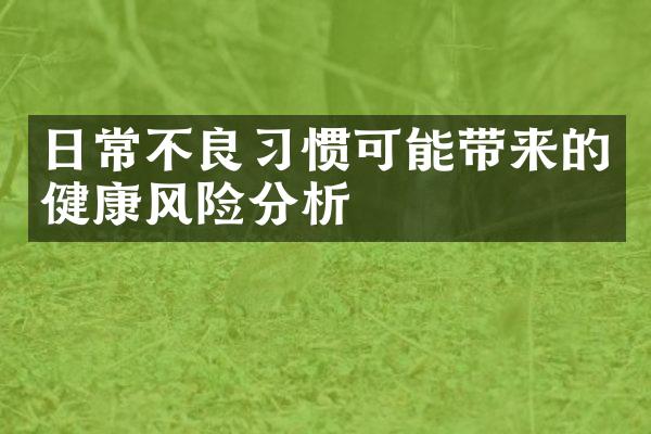 日常不良习惯可能带来的健康风险分析