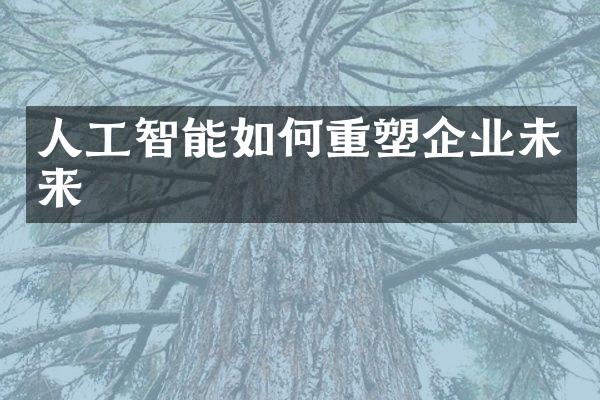 人工智能如何重塑企业未来
