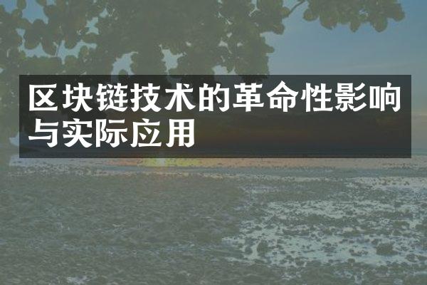 区块链技术的革命性影响与实际应用