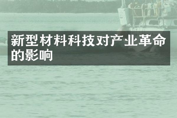 新型材料科技对产业革命的影响