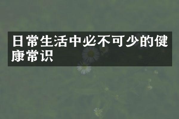 日常生活中必不可少的健康常识