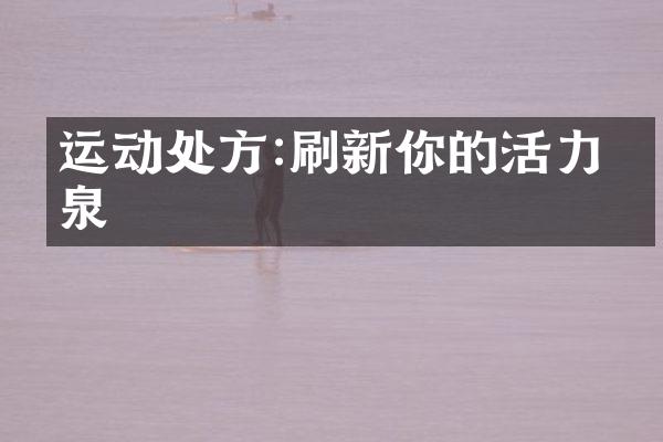 运动处方:刷新你的活力源泉