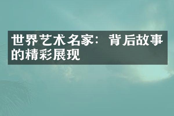 世界艺术名家：背后故事的精彩展现