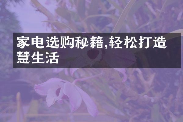 家电选购秘籍,轻松打造智慧生活