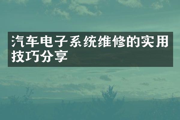 汽车电子系统维修的实用技巧分享