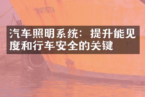 汽车照明系统：提升能见度和行车安全的关键