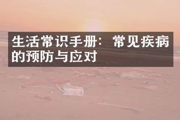 生活常识手册：常见疾病的预防与应对