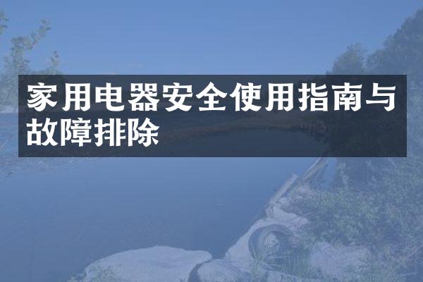 家用电器安全使用指南与故障排除