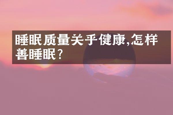 睡眠质量关乎健康,怎样改善睡眠?