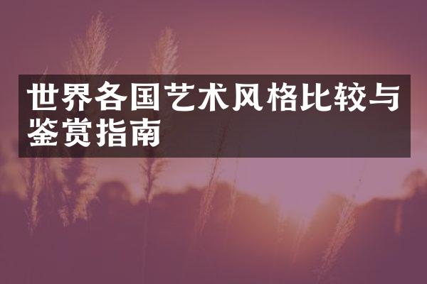 世界各国艺术风格比较与鉴赏指南