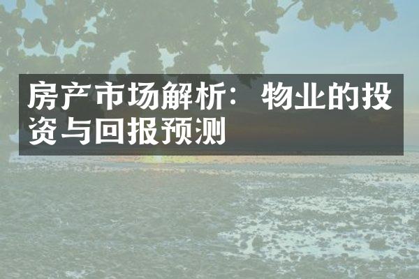 房产市场解析：物业的投资与回报预测