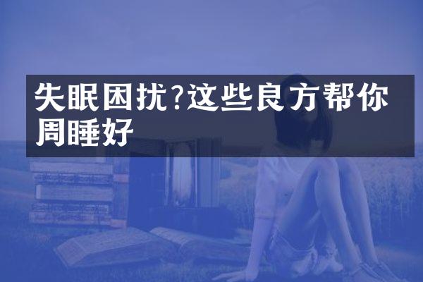 失眠困扰?这些良方帮你一周睡好