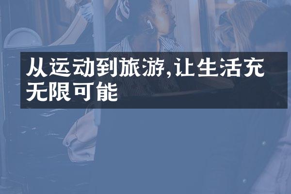 从运动到旅游,让生活充满无限可能
