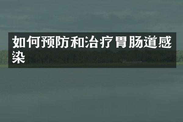 如何预防和治疗胃肠道感染