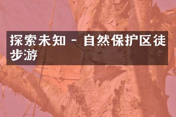 探索未知 - 自然保护区徒步游