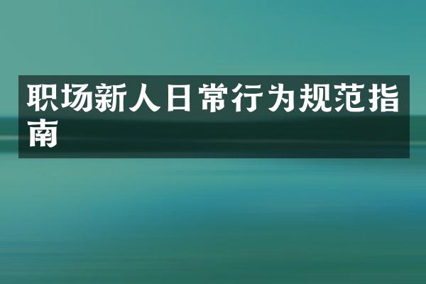 职场新人日常行为规范指南