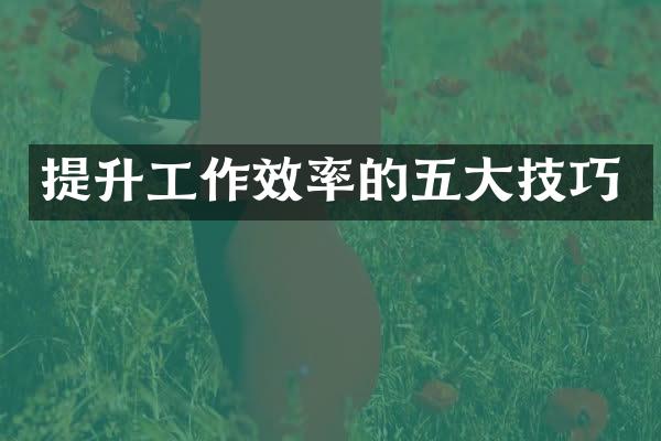 提升工作效率的五大技巧