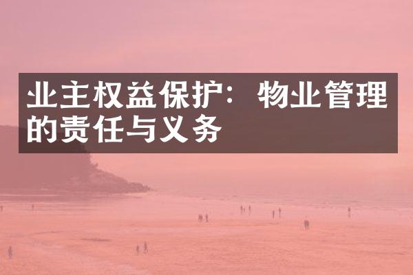 业主权益保护：物业管理的责任与义务
