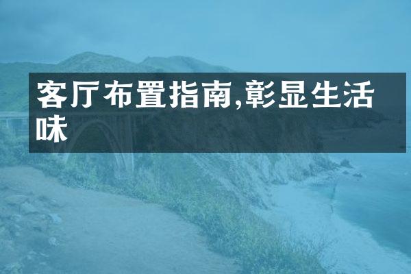 客厅布置指南,彰显生活品味