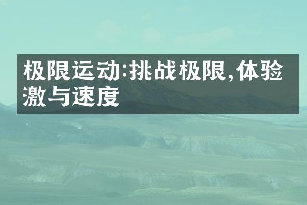 极限运动:挑战极限,体验刺激与速度