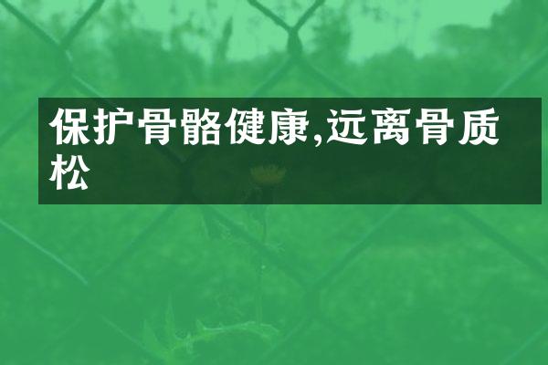 保护骨骼健康,远离骨质疏松