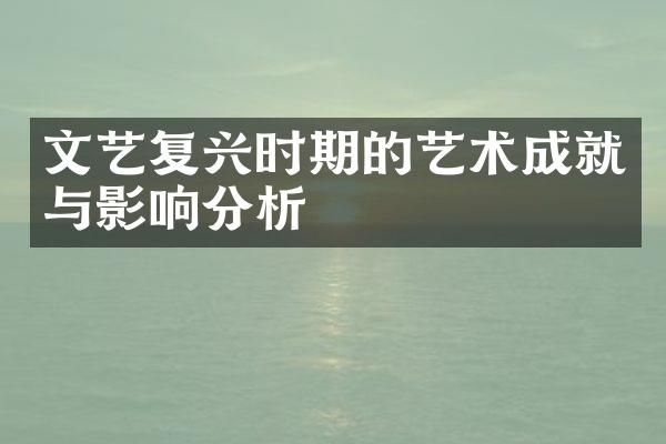 文艺复兴时期的艺术成就与影响分析