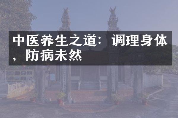 中医养生之道：调理身体，防病未然