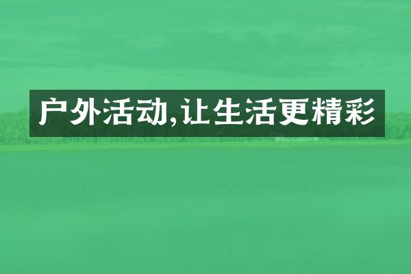 户外活动,让生活更精彩
