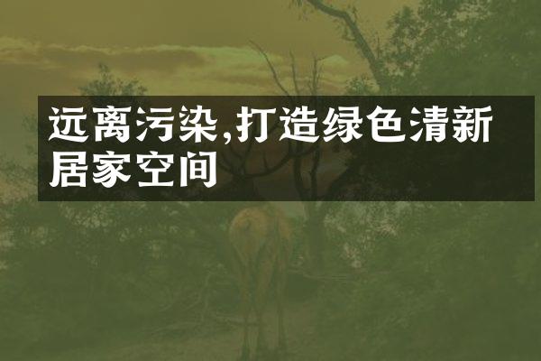 远离污染,打造绿色清新的居家空间