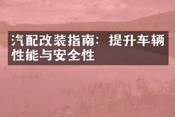 汽配改装指南：提升车辆性能与安全性
