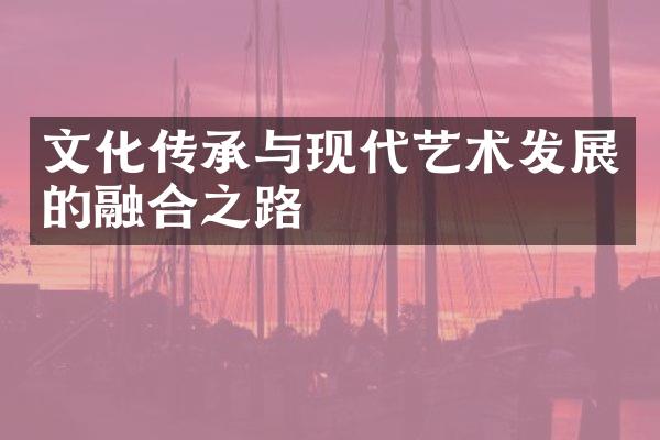 文化传承与现代艺术发展的融合之路