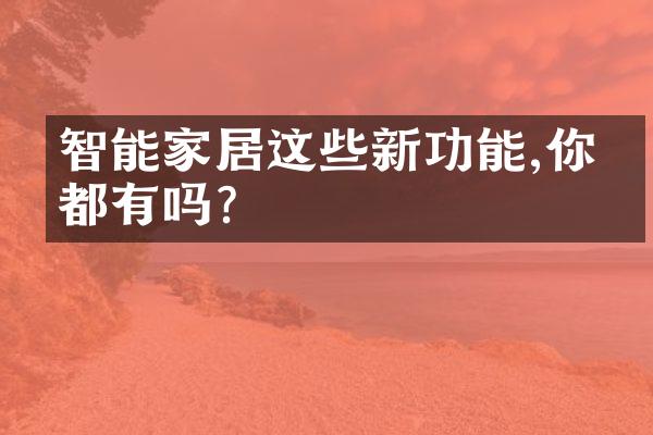 智能家居这些新功能,你家都有吗?